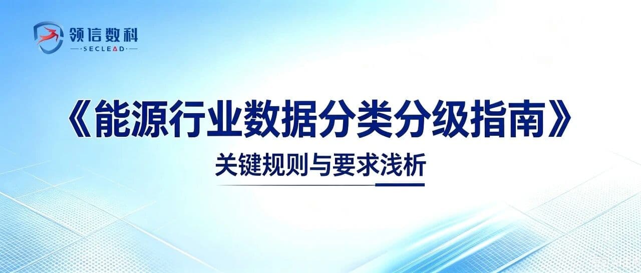 《能源行业数据分类分级指南》正式施行,领信“鬼谷子”助力能源数据安全建设
